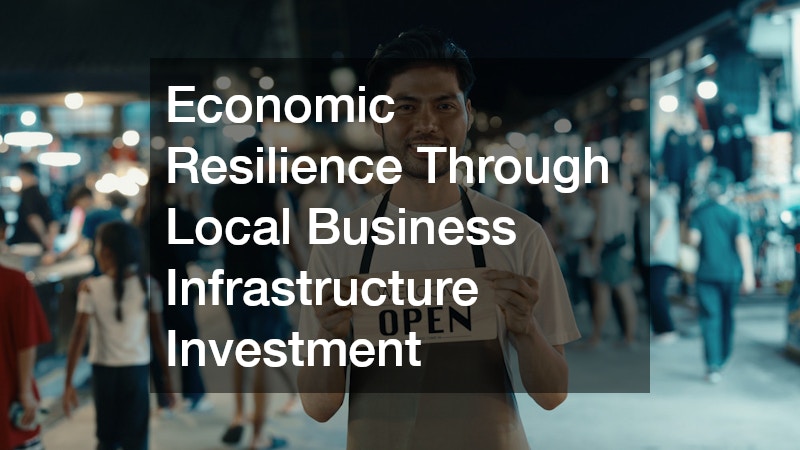 Economic Resilience Through Local Business Infrastructure Investment
